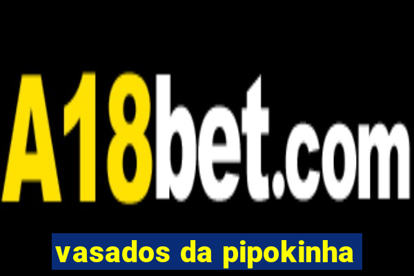 vasados da pipokinha